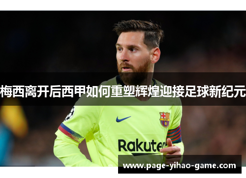 梅西离开后西甲如何重塑辉煌迎接足球新纪元