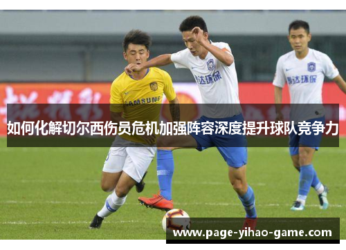 如何化解切尔西伤员危机加强阵容深度提升球队竞争力