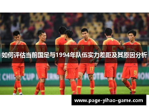 如何评估当前国足与1994年队伍实力差距及其原因分析