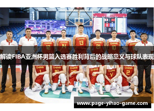 解读FIBA亚洲杯男篮入选赛胜利背后的战略意义与球队表现