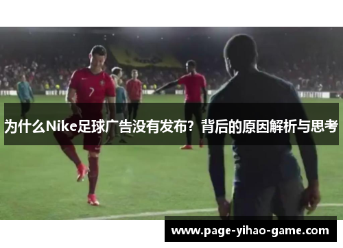为什么Nike足球广告没有发布？背后的原因解析与思考