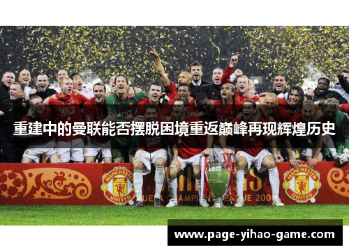 重建中的曼联能否摆脱困境重返巅峰再现辉煌历史