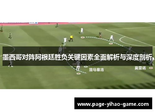 墨西哥对阵阿根廷胜负关键因素全面解析与深度剖析