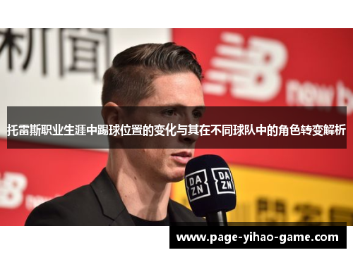 托雷斯职业生涯中踢球位置的变化与其在不同球队中的角色转变解析