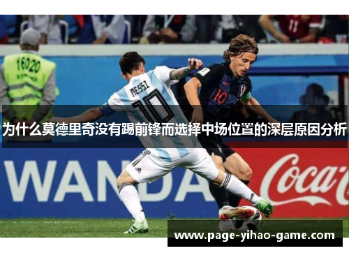 为什么莫德里奇没有踢前锋而选择中场位置的深层原因分析
