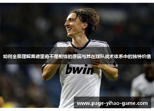 如何全面理解莫德里奇不是前锋的原因与其在球队战术体系中的独特价值