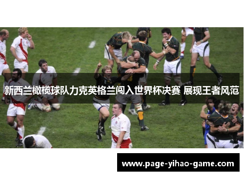 新西兰橄榄球队力克英格兰闯入世界杯决赛 展现王者风范