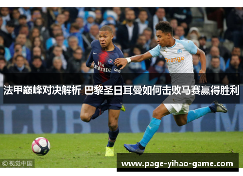 法甲巅峰对决解析 巴黎圣日耳曼如何击败马赛赢得胜利