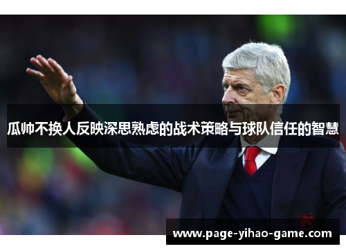 瓜帅不换人反映深思熟虑的战术策略与球队信任的智慧 瓜帅不换人反映深思熟虑的战术策略与球队信任的智慧