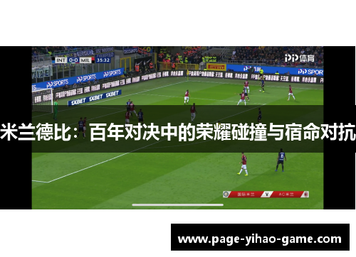 米兰德比：百年对决中的荣耀碰撞与宿命对抗