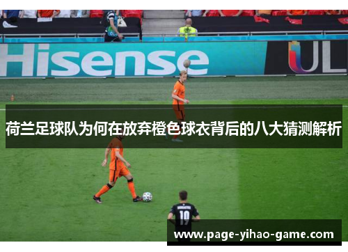 荷兰足球队为何在放弃橙色球衣背后的八大猜测解析