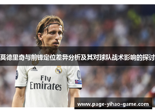 莫德里奇与前锋定位差异分析及其对球队战术影响的探讨