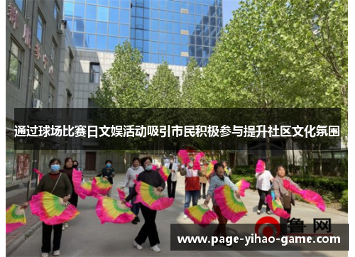 通过球场比赛日文娱活动吸引市民积极参与提升社区文化氛围